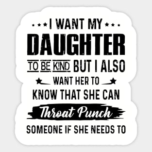 I Want My Daughter To Be Kind But I Aloso Want Her To Know That She Can Throat Punch Someone If She Needs To Daughter Sticker
